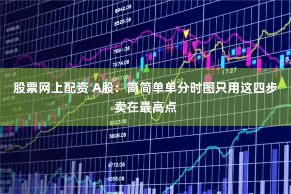股票网上配资 A股：简简单单分时图只用这四步卖在最高点