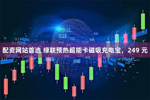 配资网站首选 绿联预热超能卡磁吸充电宝，249 元